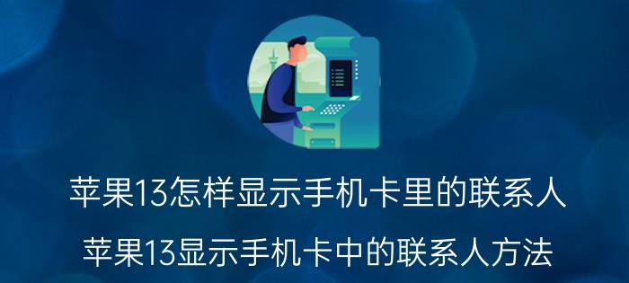 苹果13怎样显示手机卡里的联系人 苹果13显示手机卡中的联系人方法